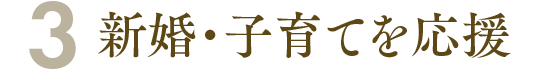 3. 新婚・子育てを応援